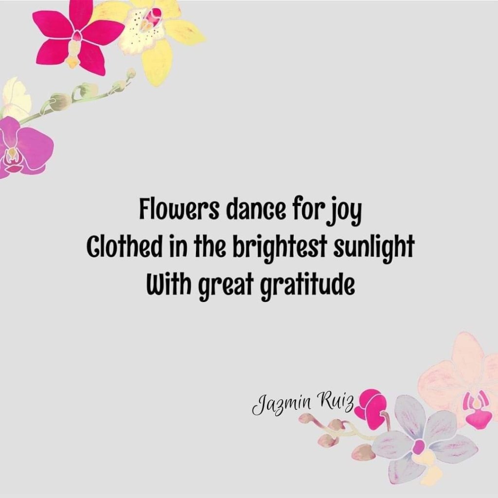 Poem text reads Flowers dance for joy / Clothed in the brightest sunlight / With great gratitude
 (Text has blossoms and orchids around it)
