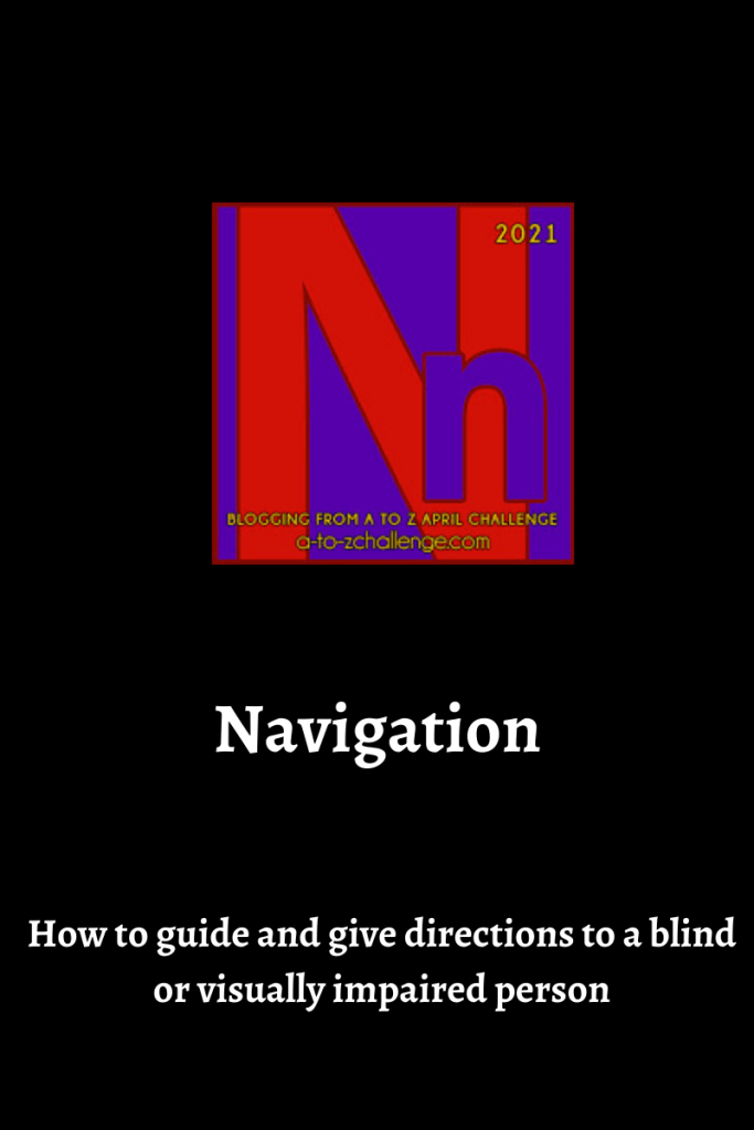 The blogging from a to Z April Challenge letter N graphic is on center of image. Text below reads navigation how to guide and give directions to a blind or visually impaired person