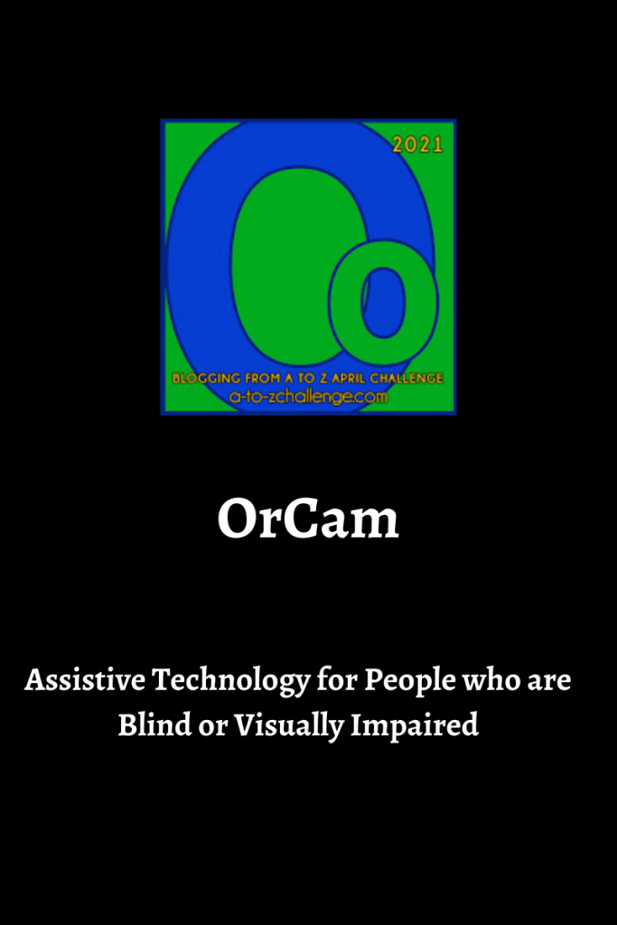 The blogging from a to Z April Challenge letter o graphic is on top center of image. Text below reads OrCam assistive technology for people who are blind or visually impaired
