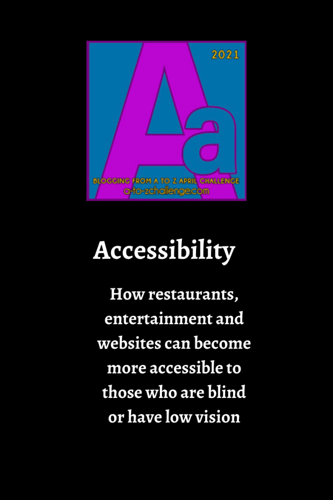 The blogging from a to Z challenge letter A graphic is on the image. The text below reads accessibility how restaurants entertainment and websites can become more accessible to those that are blind or have low vision