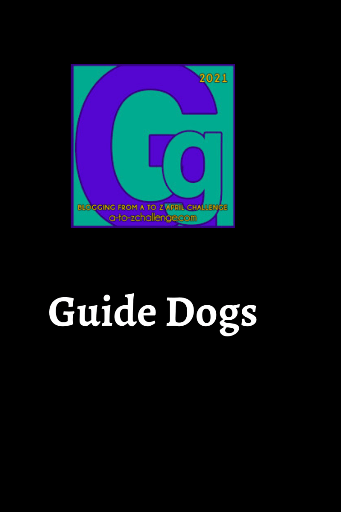The blogging from a to Z April Challenge 2021 letter g graphic is on the top center. Text below reads guide dogs