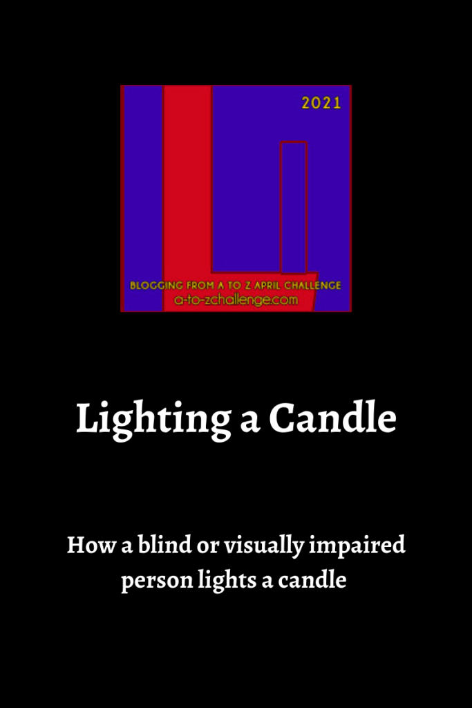 The 2021 blogging from a to Z April Challenge letter l graphic is on top center of image. Text below reads lighting a candle how a blind or visually impaired person lights a candle. 