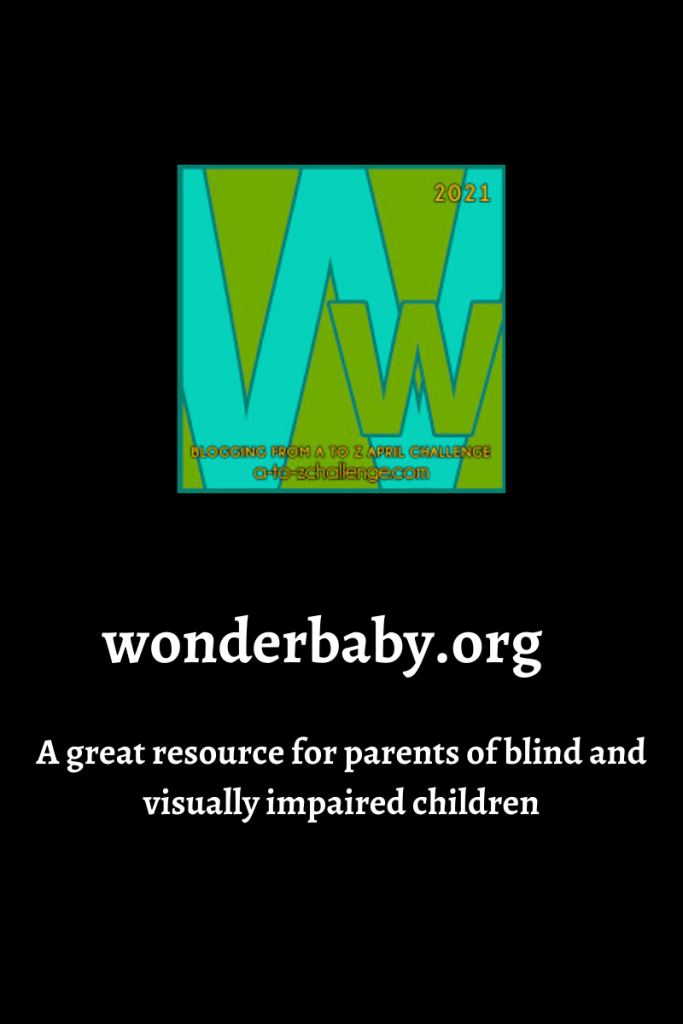 The 2021 blogging from a to Z april challenge letter w graphic is on top center. Text below reads wonderbaby.org a great resource for parents of blind and visually impaired children