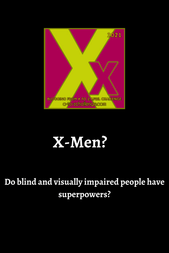 The 2021 blogging from a to Z April Challenge letter X graphic is ontop center. Text below reads x-men? Do blind and visually impaired people have superpowers?