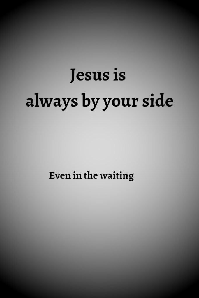 Text reads Jesus is always by your side
Even in the waiting