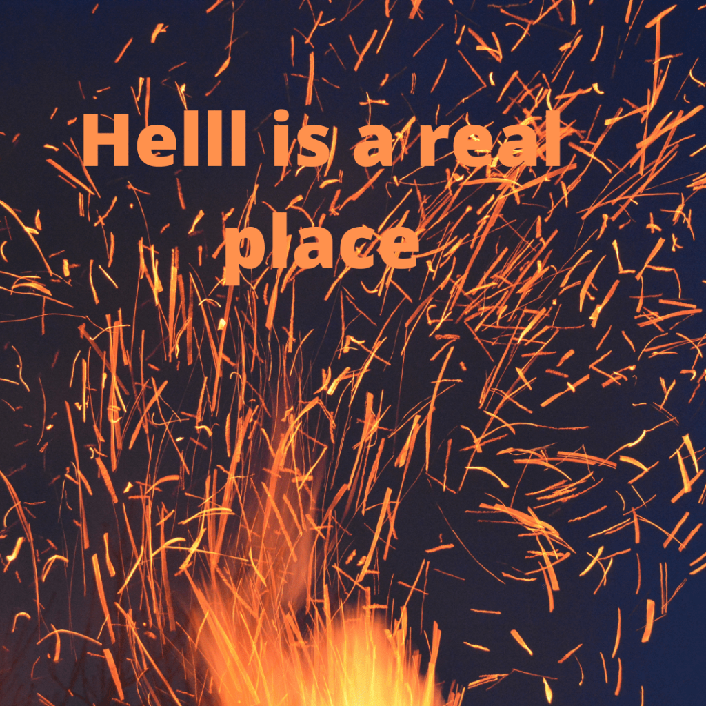 Image is a close up of fire.

Text reads hell is a real place